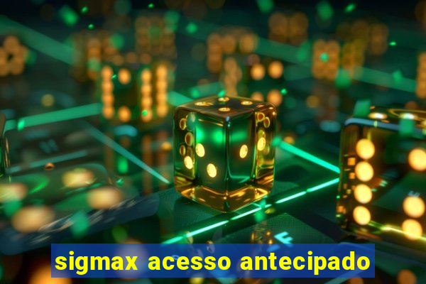 sigmax acesso antecipado